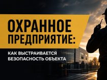 Охранное предприятие: как выстраивается безопасность объекта